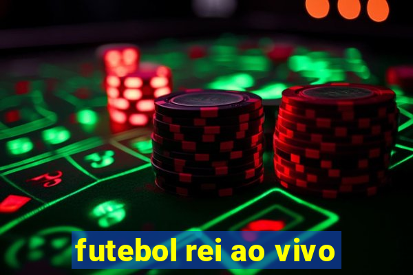 futebol rei ao vivo